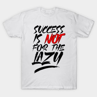 Success Is Not For The Lazy T-Shirt